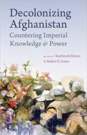 Decolonizing Afghanistan: Countering Imperial Knowledge and Power