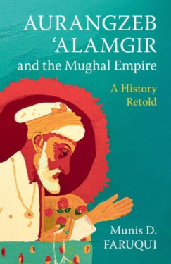 Aurangzeb ‘Alamgir and the Mughal Empire: A History Retold