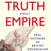 The Truth about Empire Real Stories of British Colonialism