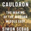The Cauldron: the making of the Modern Middle East