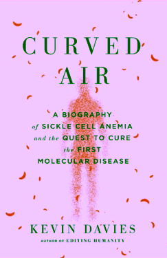 Curved Air: A Biography of Sickle Cell Anemia and the Quest to Cure the First Molecular Disease