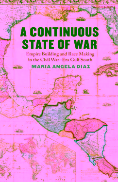 A Continuous State of War Empire Building and Race Making in the Civil War-era Gulf South