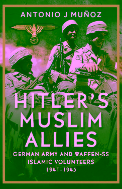 Hitler’s Muslim Allies: German Army and Waffen-SS Islamic Volunteers 1941-1945