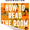 How to Read the Room: The Art and Science of Social Observation