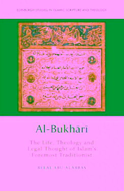 Al-Bukhārī The Life, Theology and Legal Thought of Islam's Foremost Traditionist