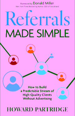Referrals Made Simple: How to Build a Predictable Stream of High-Quality Clients Without Advertising