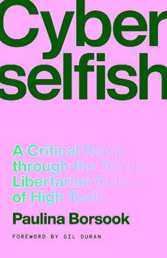 Cyberselfish: A Critical Romp through the Terribly Libertarian Culture of High Tech