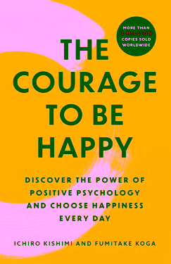 The Courage to Be Happy Discover the Power of Positive Psychology and Choose Happiness Every Day