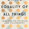 On the Equality of All Things: Lessons on Physics and Philosophy