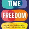 Time Freedom: Rethink Your Work and Money to Create a Life You Love Now