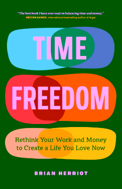 Time Freedom: Rethink Your Work and Money to Create a Life You Love Now