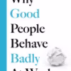Why Good People Behave Badly at Work