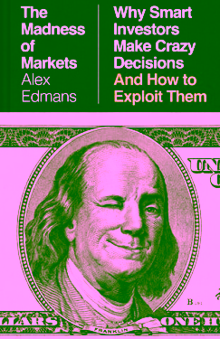 The Madness of Markets: Why Smart Investors Make Crazy Decisions--and How to Exploit Them