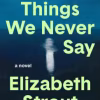 The Things We Never Say A Novel