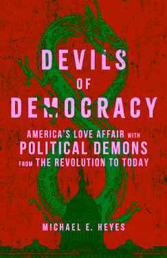 Devils of Democracy: America's Love Affair with Political Demons from the Revolution to Today