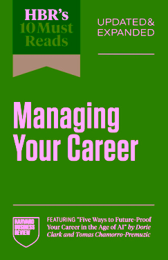 HBR's 10 Must Reads on Managing Your Career, Updated and Expanded (featuring "Five Ways to Future-Proof Your Career in the Age of AI" by Dorie Clark and Tomas Chamorro-Premuzic)