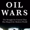 Oil Wars: the struggle for control that has shaped the modern world