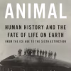 The last animal: human history and the fate of life on earth from the Ice Age to the Sixth Extinction