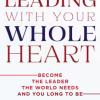 Wholehearted: becoming the kind of leader the world needs-and you long to be